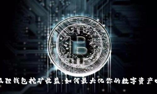 小狐狸钱包挖矿收益：如何最大化你的数字资产回报